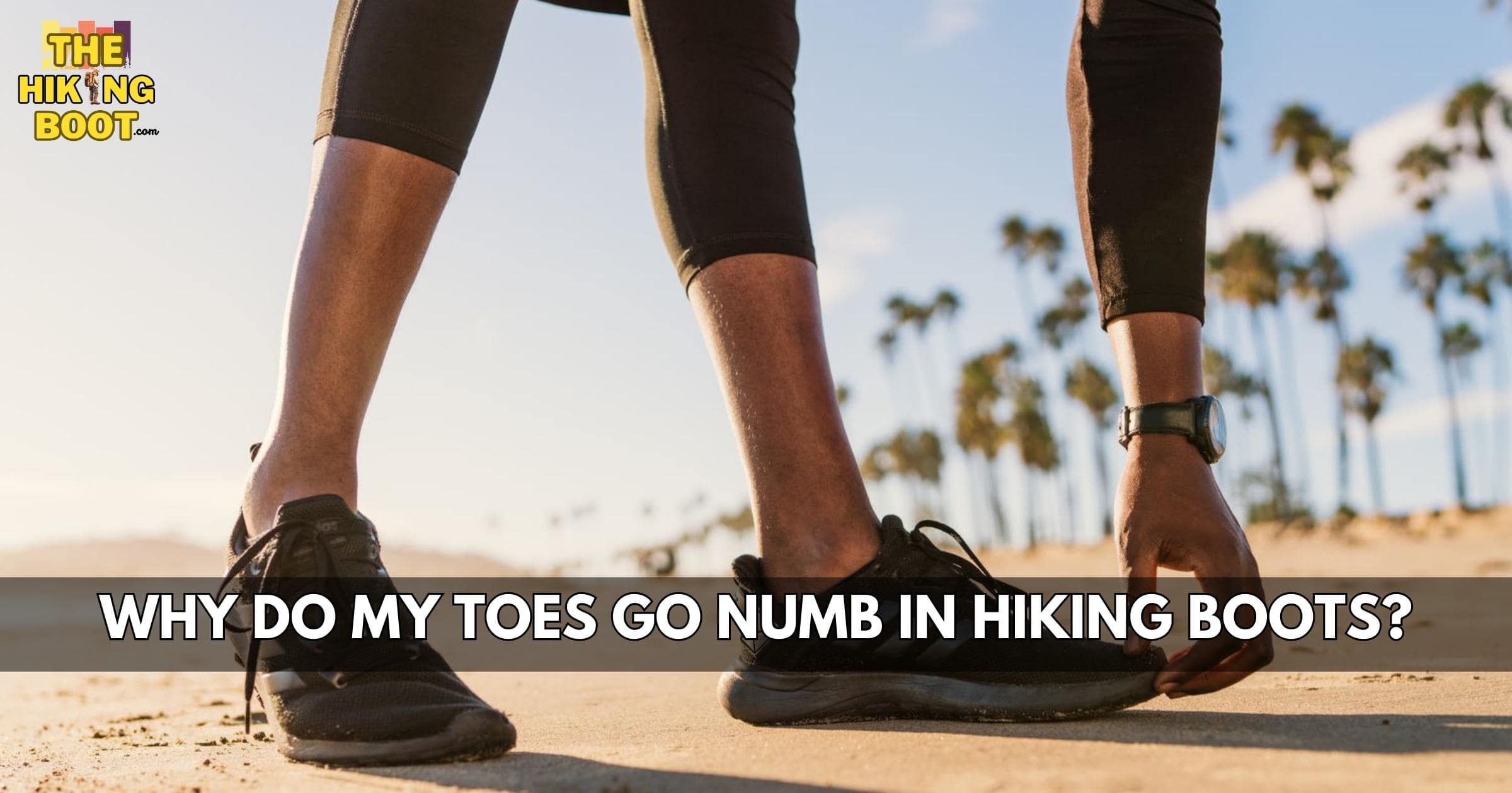 Why Do My Toes Go Numb In Hiking Boots?