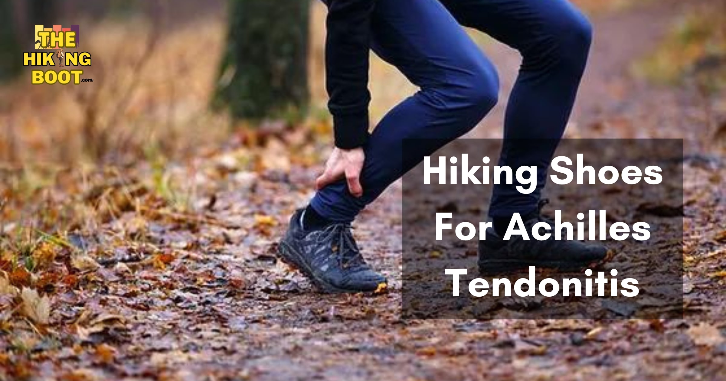 The Ultimate Guide to Hiking Shoes For Achilles Tendonitis